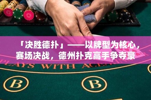 「決勝德?lián)洹埂耘菩蜑楹诵模悎鰶Q戰(zhàn)，德州撲克高手爭奪豪華獎品的激烈賽事
