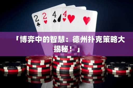 「博弈中的智慧：德州撲克策略大揭秘！」