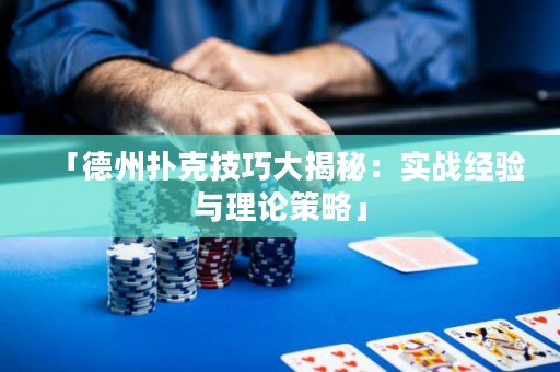 「德州撲克技巧大揭秘：實(shí)戰(zhàn)經(jīng)驗(yàn)與理論策略」
