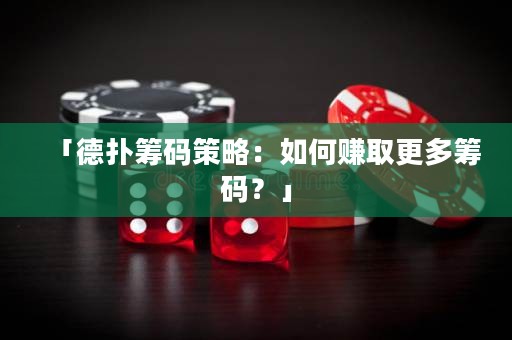 「德?lián)浠I碼策略：如何賺取更多籌碼？」