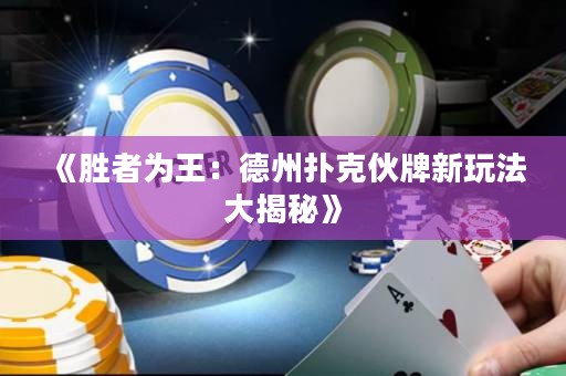 《勝者為王：德州撲克伙牌新玩法大揭秘》