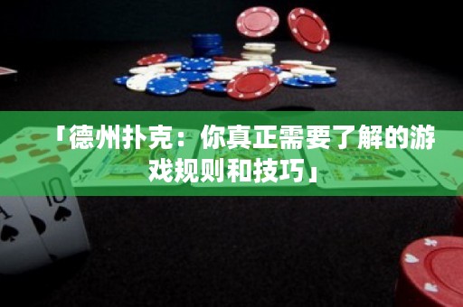 「德州撲克：你真正需要了解的游戲規(guī)則和技巧」