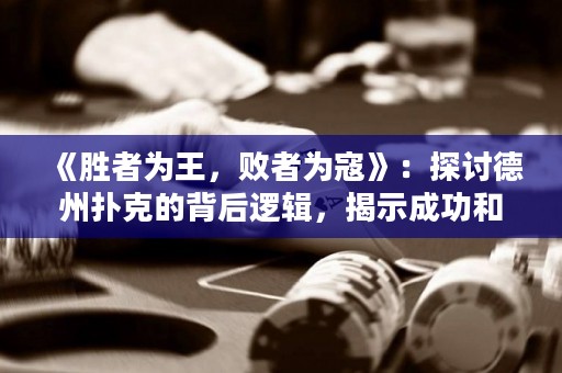 《勝者為王，敗者為寇》：探討德州撲克的背后邏輯，揭示成功和失敗的分水嶺。