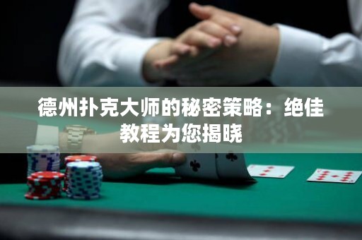 德州撲克大師的秘密策略：絕佳教程為您揭曉