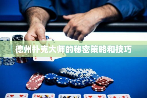 德州撲克大師的秘密策略和技巧