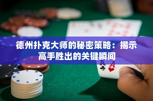 德州撲克大師的秘密策略：揭示高手勝出的關(guān)鍵瞬間