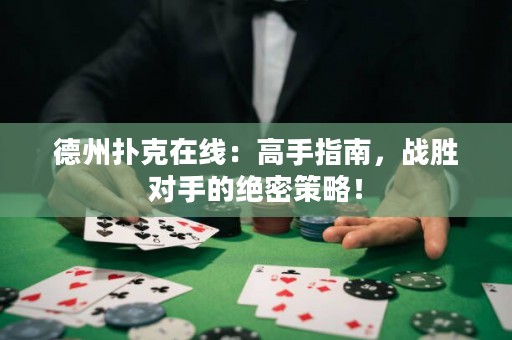 德州撲克在線：高手指南，戰(zhàn)勝對(duì)手的絕密策略！