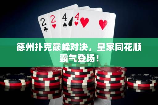 德州撲克巔峰對(duì)決，皇家同花順霸氣登場(chǎng)！
