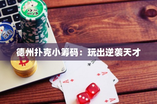 德州撲克小籌碼：玩出逆襲天才