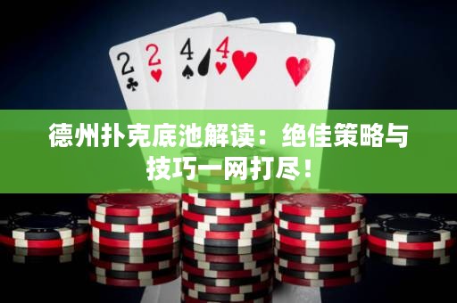 德州撲克底池解讀：絕佳策略與技巧一網(wǎng)打盡！