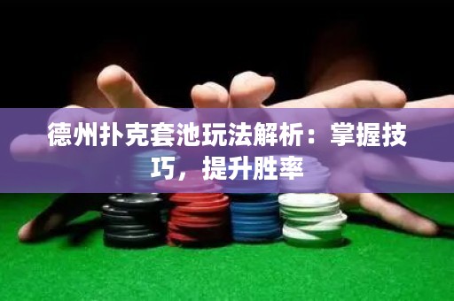 德州撲克套池玩法解析：掌握技巧，提升勝率