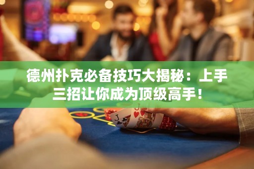 德州撲克必備技巧大揭秘：上手三招讓你成為頂級(jí)高手！