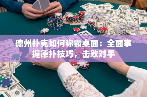 德州撲克如何稱霸桌面：全面掌握德?lián)浼记?，擊敗?duì)手