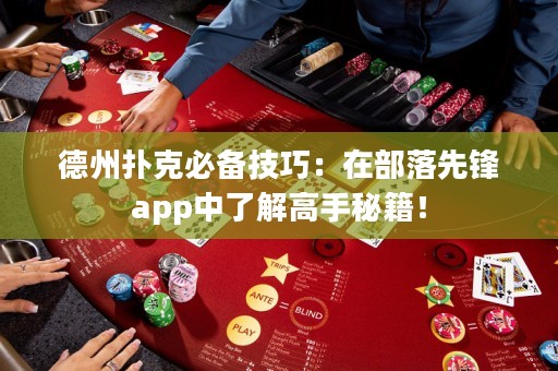 德州撲克必備技巧：在部落先鋒app中了解高手秘籍！