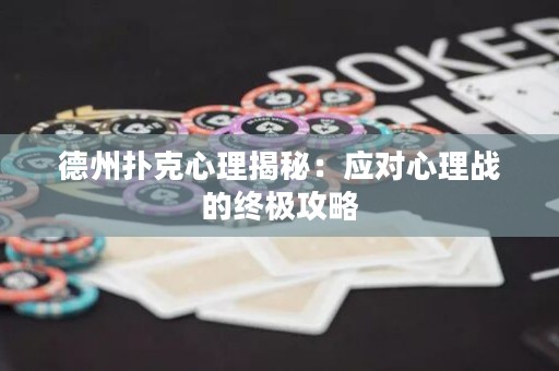 德州撲克心理揭秘：應(yīng)對(duì)心理戰(zhàn)的終極攻略