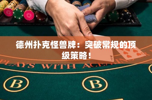 德州撲克怪獸牌：突破常規(guī)的頂級(jí)策略！