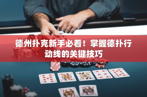 德州撲克新手必看！掌握德?lián)湫袆泳€的關鍵技巧