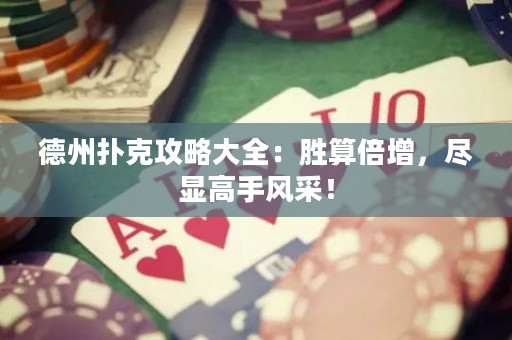 德州撲克攻略大全：勝算倍增，盡顯高手風(fēng)采！