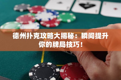 德州撲克攻略大揭秘：瞬間提升你的牌局技巧！