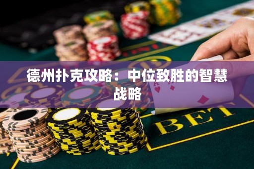 德州撲克攻略：中位致勝的智慧戰(zhàn)略