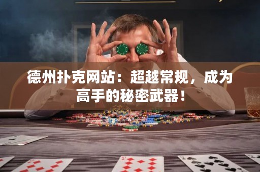 德州撲克網(wǎng)站：超越常規(guī)，成為高手的秘密武器！