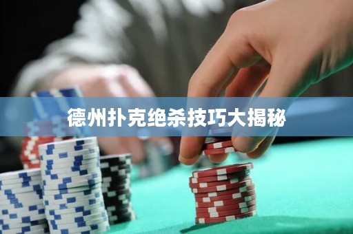 德州撲克絕殺技巧大揭秘