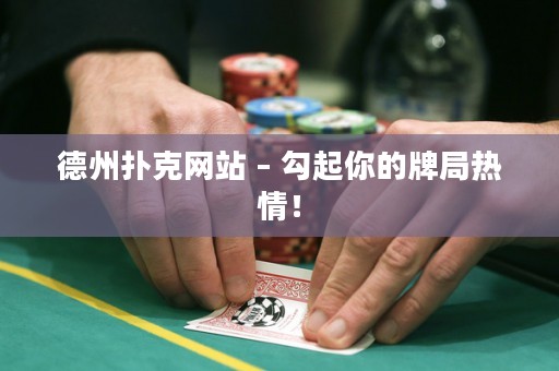 德州撲克網(wǎng)站 – 勾起你的牌局熱情！