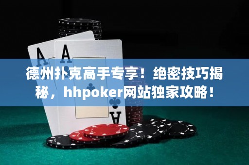 德州撲克高手專享！絕密技巧揭秘，hhpoker網站獨家攻略！