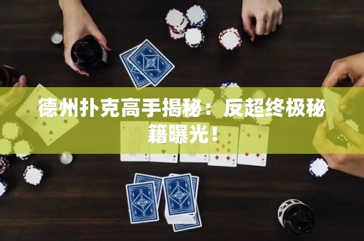 德州撲克高手揭秘：反超終極秘籍曝光！