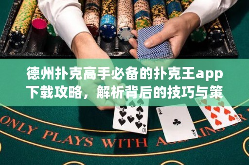 德州撲克高手必備的撲克王app下載攻略，解析背后的技巧與策略