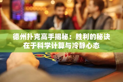 德州撲克高手揭秘：勝利的秘訣在于科學(xué)計(jì)算與冷靜心態(tài)