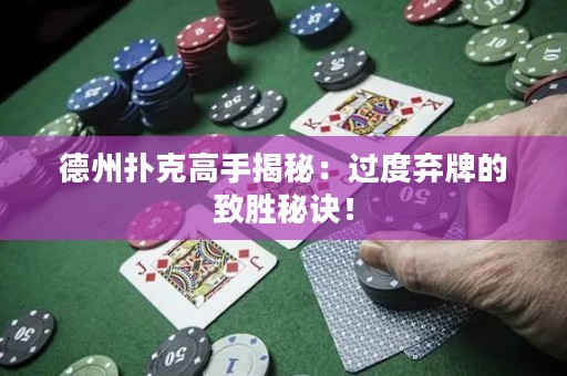 德州撲克高手揭秘：過度棄牌的致勝秘訣！