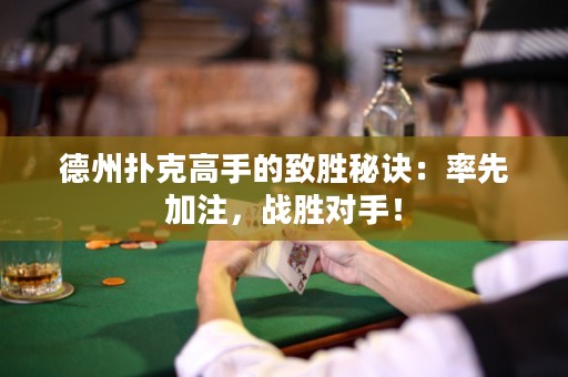德州撲克高手的致勝秘訣：率先加注，戰(zhàn)勝對手！