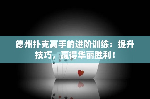 德州撲克高手的進(jìn)階訓(xùn)練：提升技巧，贏得華麗勝利！