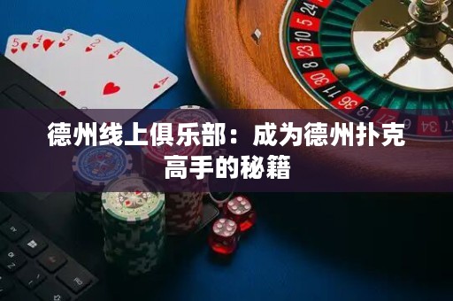 德州線上俱樂部：成為德州撲克高手的秘籍