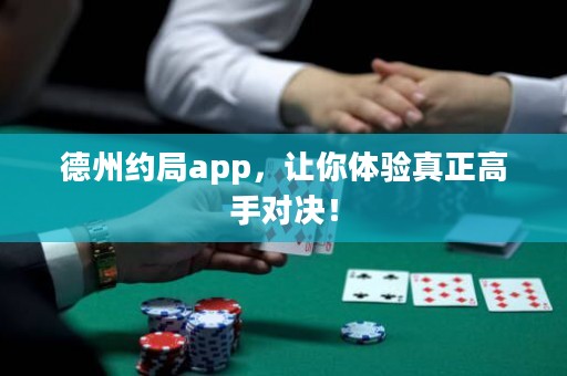 德州約局app，讓你體驗(yàn)真正高手對(duì)決！