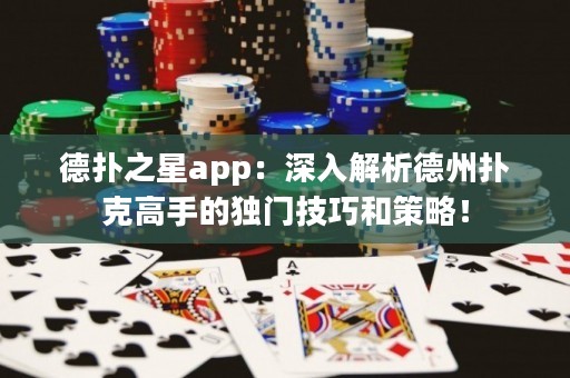 德?lián)渲莂pp：深入解析德州撲克高手的獨(dú)門技巧和策略！