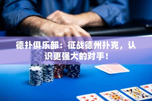 德?lián)渚銟凡浚赫鲬?zhàn)德州撲克，認識更強大的對手！