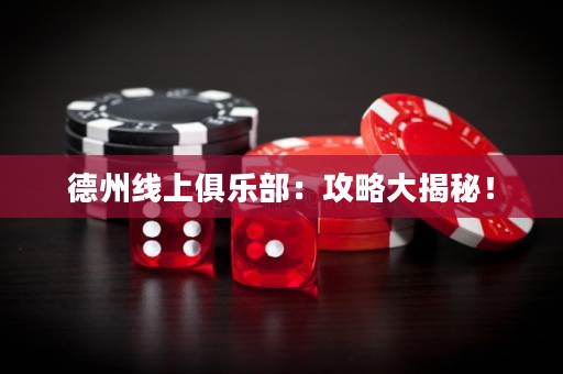 德州線(xiàn)上俱樂(lè)部：攻略大揭秘！