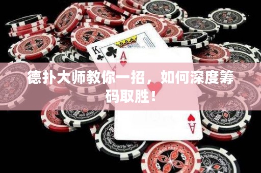 德?lián)浯髱熃棠阋徽?，如何深度籌碼取勝！