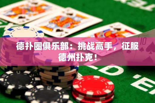 德撲圈俱樂部：挑戰(zhàn)高手，征服德州撲克！