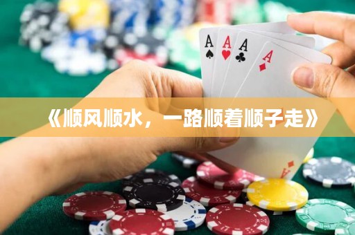 《順風順水，一路順著順子走》