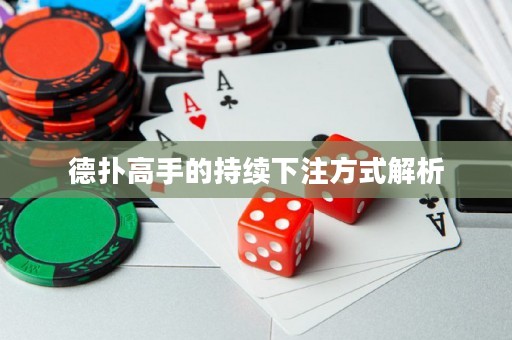 德?lián)涓呤值某掷m(xù)下注方式解析