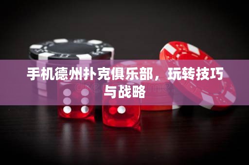 手機(jī)德州撲克俱樂部，玩轉(zhuǎn)技巧與戰(zhàn)略