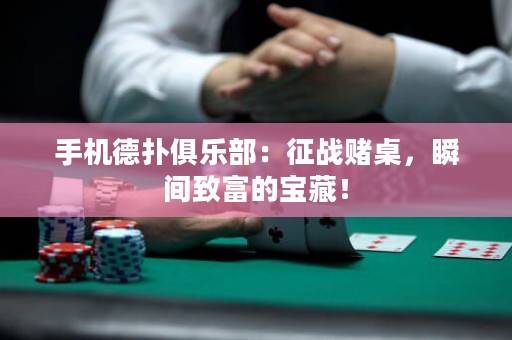 手機(jī)德?lián)渚銟凡浚赫鲬?zhàn)賭桌，瞬間致富的寶藏！