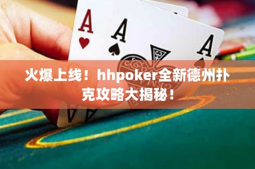 火爆上線！hhpoker全新德州撲克攻略大揭秘！