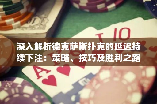 深入解析德克薩斯撲克的延遲持續(xù)下注：策略、技巧及勝利之路