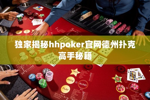 獨家揭秘hhpoker官網(wǎng)德州撲克高手秘籍
