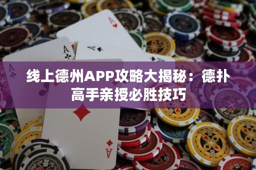 線上德州APP攻略大揭秘：德?lián)涓呤钟H授必勝技巧