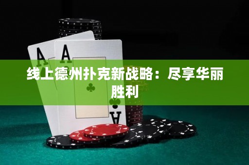 線上德州撲克新戰(zhàn)略：盡享華麗勝利
